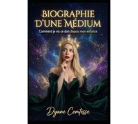 BIOGRAPHIE D UNE MEDIUM: Comment je vis avec ce don