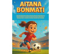 Biographie d'Aitana Bonmati: L'histoire inspirante pour les enfants sur une championne de la Coupe du monde et gagnante du Ballon d'Or qui a rêvé ... a changé le football féminin pour toujours.