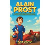 Biographie d'Alain Prost: Une histoire illustrée inspirante du professeur de vitesse pour les jeunes lecteurs qui aiment les voitures et l'aventure