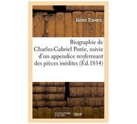 Biographie De Charles-Gabriel Porée, Suivie D'un Appendice Renfermant Des Pièces Inédites