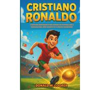 Biographie de Cristiano Ronaldo: L'histoire inspirante d'une légende du football qui a travaillé dur, rêvé grand et n'a jamais abandonné