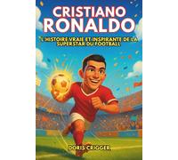 Biographie de Cristiano Ronaldo: L'histoire vraie et inspirante de la superstar du football : d'un garçon aux grands rêves à une icône mondiale qui a appris au monde à ne jamais abandonner