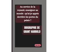 BIOGRAPHIE DE GRANT HARROLD: Au service de la royauté, enseigner au monde : qu’ai-je appris derrière les portes du palais ?
