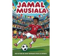 Biographie De Jamal Musiala: Une Histoire De Sport Inspirante Pour Les Enfants - Le Garçon Qui Est Devenu Une Star Du Football.