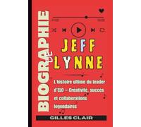 Biographie de Jeff Lynne: L’histoire ultime du leader d’ELO - Créativité, succès et collaborations légendaires