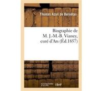 Biographie de M. J.-M.-B. Vianey, curé d'Ars Thomas Azun de Bernétas (Auteur)