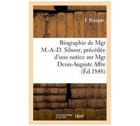 Biographie De Mgr M.-A.-D. Sibour, Précédée D'une Notice Sur Mgr Denis-Auguste Affre