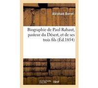 Biographie de Paul Rabaut, pasteur du Désert, et de ses trois fils