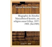 Biographie De Zénobie Marcailhou-D'ayméric, En Religion Soeur Céline - 1837-1909