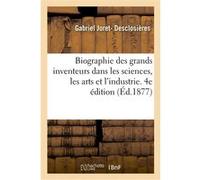 Biographie des grands inventeurs dans les sciences, les arts et l'industrie. 4e édition Gabriel Joret-Desclosières (Auteur), Charles Beaufrand (Auteur)
