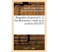 Biographie du général C. A. Van Remoortere, étude sur la cavalerie Auguste Daufresne de La Chevalerie (Auteur)