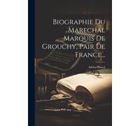 Biographie Du Marechal Marquis De Grouchy, Pair De France...