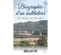 Biographie d'un instituteur Du Maroc aux Pays-Bas - Abdellah Tfai - Atramenta - broché - Autobiographie