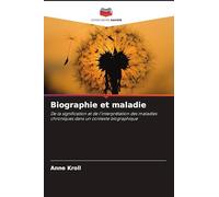 Biographie et maladie: De la signification et de l'interprétation des maladies chroniques dans un contexte biographique