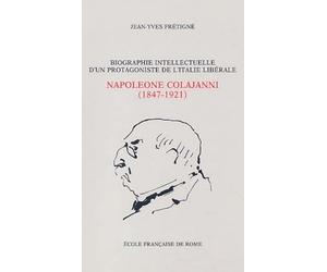 Biographie intellectuelle d'un protagoniste de l'Italie libérale : Napoleone Colajanni ( 1847-1921 ) : essai sur la culture politique d'un sociologue ... sicilien à l'âge du positivisme ( 1860-1903 )