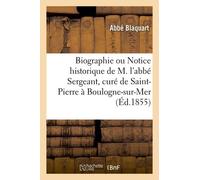 Biographie Ou Notice Historique De M. L'abbé Sergeant, Curé De Saint-Pierre À Boulogne-Sur-Mer