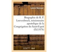 Biographie sur le R. P. Loevenbruck, missionnaire apostolique de la Congrégation du Saint-Esprit Et de l'Immaculé coeur de Marie, chanoine honoraire de Marseille et d'Angers - Reynaud Lazare - Hachett