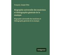 Biographie universelle des musiciens et bibliographie générale de la musique: Biographie universelle des musiciens et bibliographie générale de la musique
