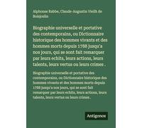 Biographie universelle et portative des contemporains, ou Dictionnaire historique des hommes vivants et des hommes morts depuis 1788 jusqu'a nos ... leurs talents, leurs vertus ou leurs crimes .
