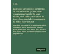 Biographie universelle ou Dictionnaire de tous les hommes qui se sont fait remarquer par leurs écrits, leurs actions, leurs talents, leurs vertus ou ... le commencement du monde jusqu'a ce jour