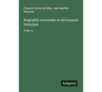 Biographie universelle ou dictionnaire historique: Tome 12