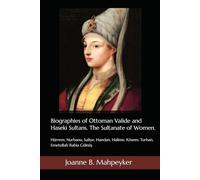 Biographies of Ottoman Valide and Haseki Sultans. The Sultanate of Women.: Hürrem, Nurbanu, Safiye, Handan, Halime, Kösem, Turhan, Emetullah Rabia Gülnüş