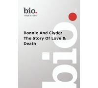 Biography Bonnie and Clyde: The Story of