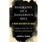 Biography of a Dangerous Idea A New History of Race from Louis XIV to Thomas Jefferson - Andrew S. Curran - Other Press - ebook (ePub) - Livre