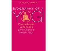 Biography Of A Yogi Anya P Lecturer In Religious Studies Foxen, San Luis Obispo California Polytechnic State University (Auteur)