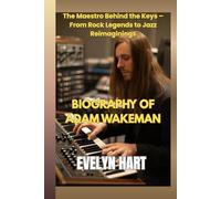 BIOGRAPHY of ADAM WAKEMAN: The Maestro Behind the Keys - From Rock Legends to Jazz Reimaginings