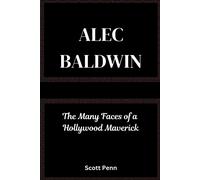 Biography Of Alec Baldwin: The Many Faces Of A Hollywood Maverick