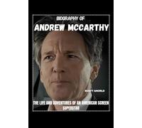 BIOGRAPHY OF ANDREW MCCARTHY: THE LIFE AND ADVENTURES OF AN AMERICAN SCREEN SUPERSTAR