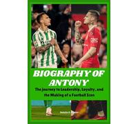 Biography of Antony: The journey to Leadership, Loyalty, and the Making of a Football Icon