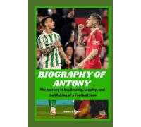 Biography of Antony: The journey to Leadership, Loyalty, and the Making of a Football Icon