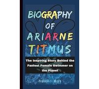 Biography of Ariarne Titmus: The Inspiring Story Behind the Fastest Female Swimmer on the Planet