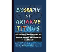 Biography of Ariarne Titmus: The Inspiring Story Behind the Fastest Female Swimmer on the Planet