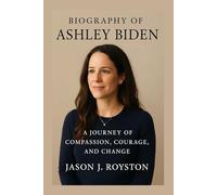 BIOGRAPHY OF ASHLEY BIDEN: A JOURNEY OF COMPASSION, COURAGE, AND CHANGE