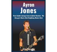 Biography of Ayron Jones: The Rise of a Rock Icon: From Seattle's Grunge Scene to Global Stardom - The Story of a Black Artist Redefining Modern Rock