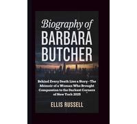BIOGRAPHY OF BARBARA BUTCHER: Behind Every Death Lies a Story - The Memoir of a Woman Who Brought Compassion to the Darkest Corners of New York 2025