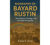 Biography of Bayard Rustin: Nonviolence, Courage, and the Fight for Equality