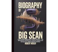 BIOGRAPHY OF BIG SEAN: From Humble Beginnings to Global Stardom - The Motivational Life Story of a Visionary Rapper and Entrepreneur (2025 Definitive Edition)