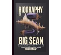 BIOGRAPHY OF BIG SEAN: From Humble Beginnings to Global Stardom - The Motivational Life Story of a Visionary Rapper and Entrepreneur (2025 Definitive Edition)