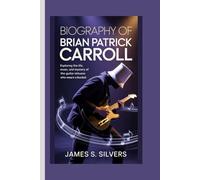 BIOGRAPHY OF BRIAN PATRICK CARROLL: Exploring the Life, Music, and Mystery of the Guitar Virtuoso Who Wears a Bucket