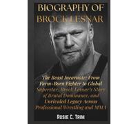 BIOGRAPHY OF BROCK LESNAR: The Beast Incarnate: From Farm-Born Fighter to Global Superstar, Brock Lesnar’s Story of Brutal Dominance, and Unrivaled Legacy Across Professional Wrestling and MMA