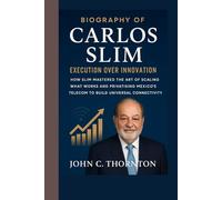 BIOGRAPHY OF CARLOS SLIM: EXECUTION OVER INNOVATION: HOW SLIM MASTERED THE ART OF SCALING WHAT WORKS AND PRIVATISING MEXICO’S TELECOM TO BUILD UNIVERSAL CONNECTIVITY