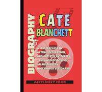 Biography of Cate Blanchett: A Masterclass in Acting, Dedication, and Artistic Integrity - The Untold Story of an Australian Hollywood Visionary