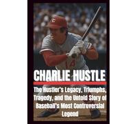 BIOGRAPHY OF CHARLIE HUSTLE: The Hustler's legacy, triumphs, tragedy and The untold story of baseball's most controversial legend.