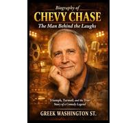 Biography of Chevy Chase: The Man Behind the Laughs: Triumph, Turmoil, and the True Story of a Comedy Legend