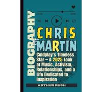 BIOGRAPHY OF CHRIS MARTIN: Coldplay’s Timeless Star - A 2025 Look at Music, Activism, Relationships, and a Life Dedicated to Inspiration