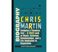 BIOGRAPHY OF CHRIS MARTIN: Coldplay’s Timeless Star - A 2025 Look at Music, Activism, Relationships, and a Life Dedicated to Inspiration